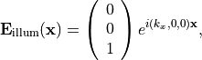 \begin{eqnarray*}
\VField{E}_{\mathrm{illum}}(\pvec{x}) =
\left (
\begin{array}{c}
0 \\
0 \\
1
\end{array}
\right )
e^{i (k_x, 0, 0) \pvec{x}},
\end{eqnarray*}