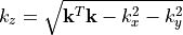 k_z = \sqrt{\tvec{k}^T\tvec{k}-k_x^2-k_y^2}