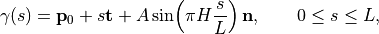 \begin{eqnarray*}
\gamma(s) = \mathbf{p}_0 + s\mathbf{t}
    + A \sin\!\left(\pi H \frac{s}{L}\right)\mathbf{n},
    \qquad 0 \leq s \leq L ,
\end{eqnarray*}