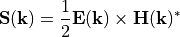 \begin{eqnarray*}
\VField{S}(\pvec{k})  =  \frac{1}{2}\VField{E}(\pvec{k})\times \VField{H}(\pvec{k})^\ast
\end{eqnarray*}