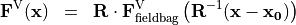 \begin{eqnarray*}
\VField{F}^{\mathrm{V}} (\pvec{x}) & = &  \void{\TField{R}}  {\VField{F}^{\mathrm{V}}_{\mathrm{fieldbag}}} \clear{\TField{R}}  \left( \TField{R}^{-1} ( \pvec{x}-\pvec{x_0} ) \right)
\end{eqnarray*}