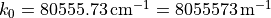 k_0=80555.73\, \mathrm{cm}^{-1} = 8055573\, \mathrm{m}^{-1}