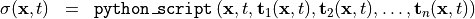 \begin{eqnarray*}
\TField{\sigma} (\pvec{x}, t) & = &  {\tt{python\_script}} \left( \pvec{x}, t, \TField{t}_1(\pvec{x}, t), \TField{t}_2(\pvec{x}, t), \dots, \TField{t}_n(\pvec{x}, t) \right)
\end{eqnarray*}