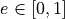 e \in [0,1]